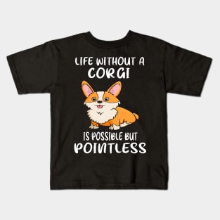 Life Without A Corgi Is Possible But Pointless (21) Kids T-Shirt